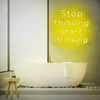 Stop thinking start drinking- LED Neon Sign
