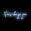 it was always you- LED Neon Sign