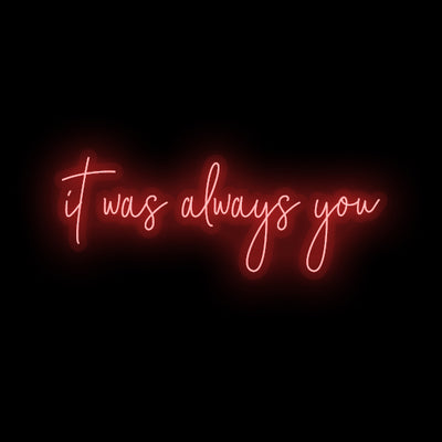 it was always you- LED Neon Sign