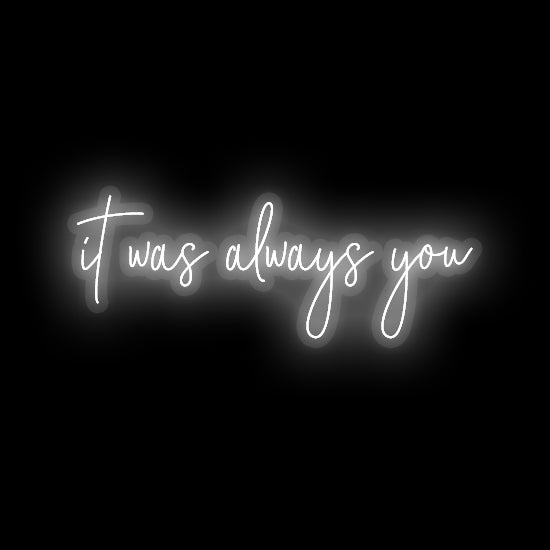 it was always you- LED Neon Sign